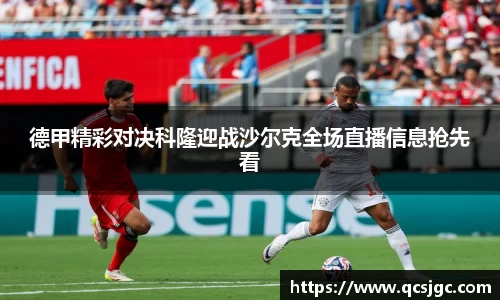 德甲精彩对决科隆迎战沙尔克全场直播信息抢先看