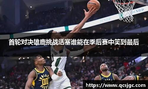 首轮对决雄鹿挑战活塞谁能在季后赛中笑到最后