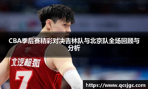 CBA季后赛精彩对决吉林队与北京队全场回顾与分析