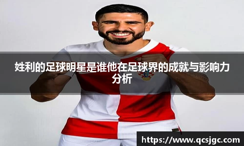 姓利的足球明星是谁他在足球界的成就与影响力分析