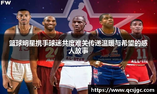 篮球明星携手球迷共度难关传递温暖与希望的感人故事
